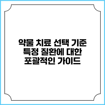약물 치료 선택 기준: 특정 질환에 대한 포괄적인 가이드