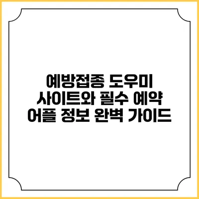 예방접종 도우미 사이트와 필수 예약 어플 정보 완벽 가이드