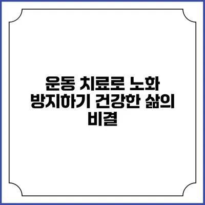 운동 치료로 노화 방지하기: 건강한 삶의 비결