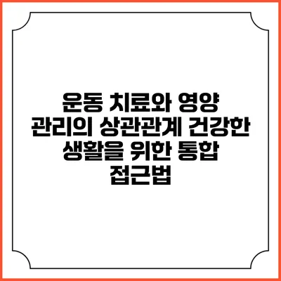운동 치료와 영양 관리의 상관관계: 건강한 생활을 위한 통합 접근법