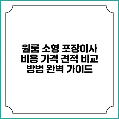 원룸 소형 포장이사 비용: 가격 견적 비교 방법 완벽 가이드