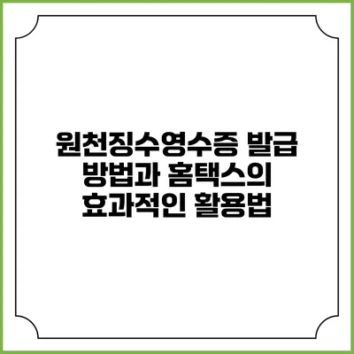 원천징수영수증 발급 방법과 홈택스의 효과적인 활용법