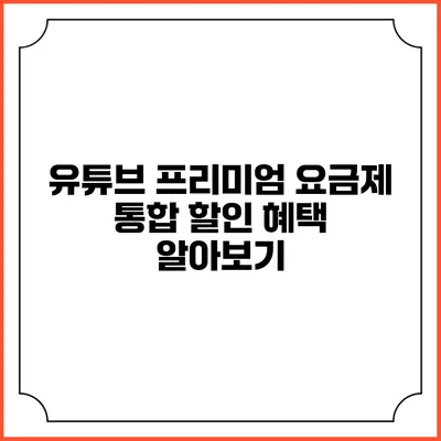 유튜브 프리미엄 요금제 통합 할인 혜택 알아보기