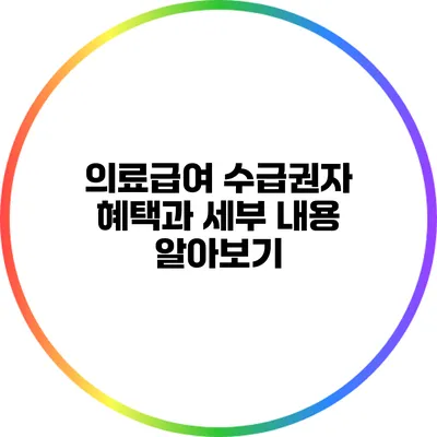 의료급여 수급권자 혜택과 세부 내용 알아보기