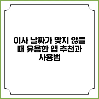 이사 날짜가 맞지 않을 때 유용한 앱 추천과 사용법
