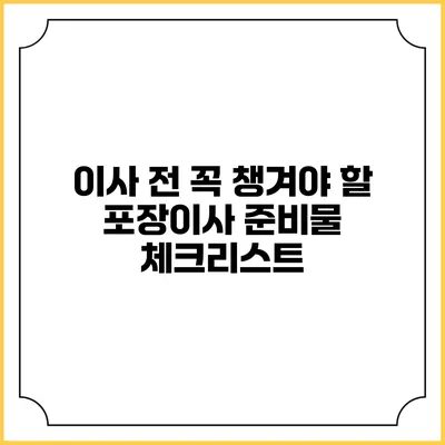 이사 전 꼭 챙겨야 할 포장이사 준비물 체크리스트