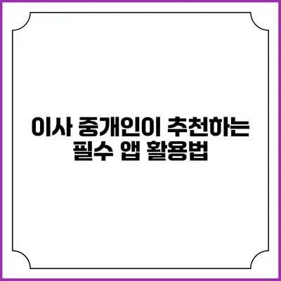 이사 중개인이 추천하는 필수 앱 활용법