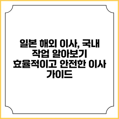 일본 해외 이사, 국내 작업 알아보기: 효율적이고 안전한 이사 가이드