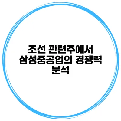 조선 관련주에서 삼성중공업의 경쟁력 분석