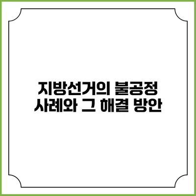 지방선거의 불공정 사례와 그 해결 방안