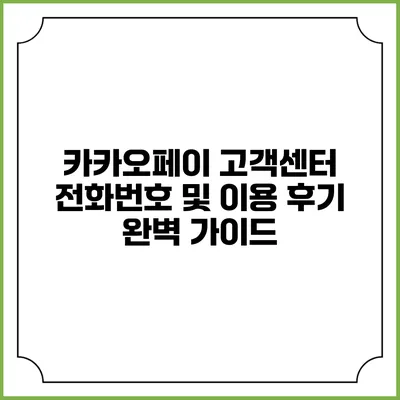카카오페이 고객센터 전화번호 및 이용 후기 완벽 가이드