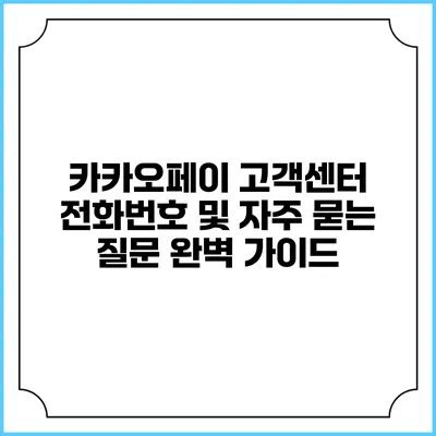 카카오페이 고객센터 전화번호 및 자주 묻는 질문 완벽 가이드