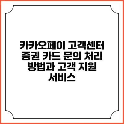 카카오페이 고객센터: 증권 카드 문의 처리 방법과 고객 지원 서비스
