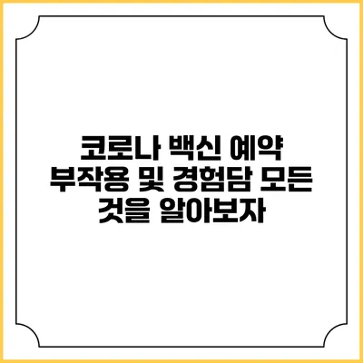 코로나 백신 예약 부작용 및 경험담: 모든 것을 알아보자