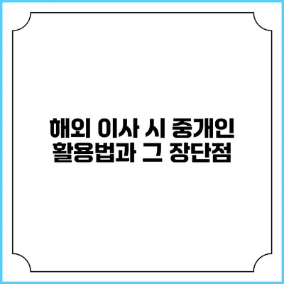 해외 이사 시 중개인 활용법과 그 장단점