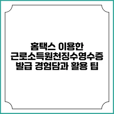 홈택스 이용한 근로소득원천징수영수증 발급 경험담과 활용 팁