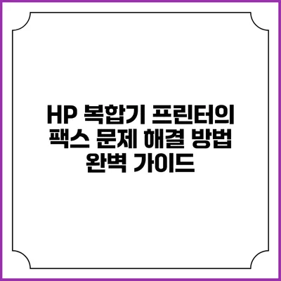 HP 복합기 프린터의 팩스 문제 해결 방법 완벽 가이드