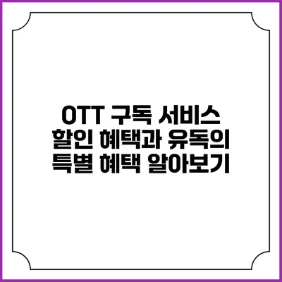 OTT 구독 서비스 할인 혜택과 유독의 특별 혜택 알아보기