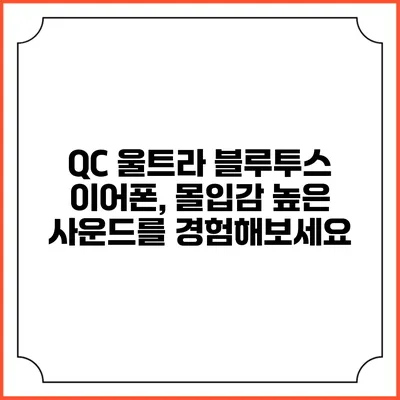 QC 울트라 블루투스 이어폰, 몰입감 높은 사운드를 경험해보세요