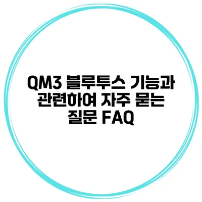 QM3 블루투스 기능과 관련하여 자주 묻는 질문 FAQ