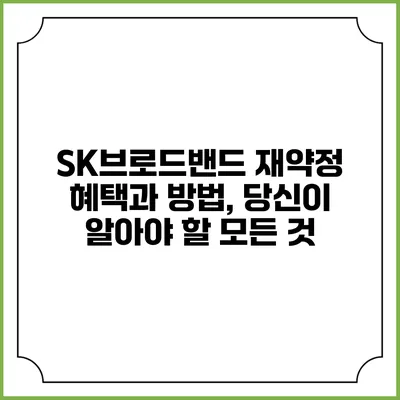 SK브로드밴드 재약정 혜택과 방법, 당신이 알아야 할 모든 것