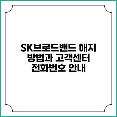 SK브로드밴드 해지 방법과 고객센터 전화번호 안내