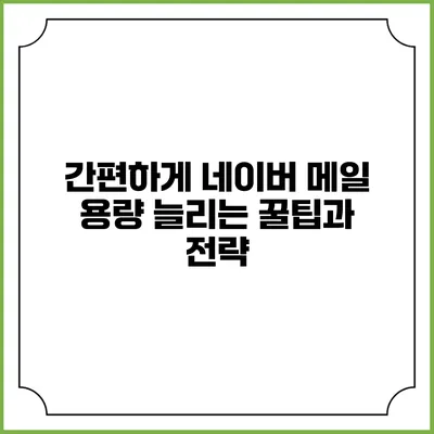 간편하게 네이버 메일 용량 늘리는 꿀팁과 전략