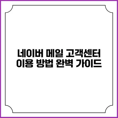 네이버 메일 고객센터 이용 방법 완벽 가이드
