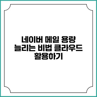 네이버 메일 용량 늘리는 비법: 클라우드 활용하기