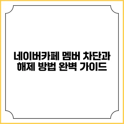 네이버카페 멤버 차단과 해제 방법 완벽 가이드