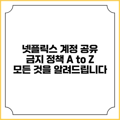 넷플릭스 계정 공유 금지 정책 A to Z: 모든 것을 알려드립니다