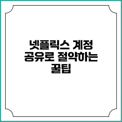 넷플릭스 계정 공유로 절약하는 꿀팁