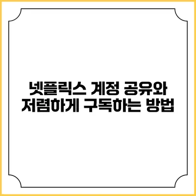 넷플릭스 계정 공유와 저렴하게 구독하는 방법