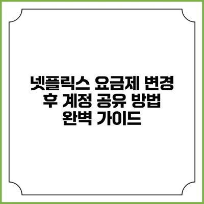 넷플릭스 요금제 변경 후 계정 공유 방법 완벽 가이드