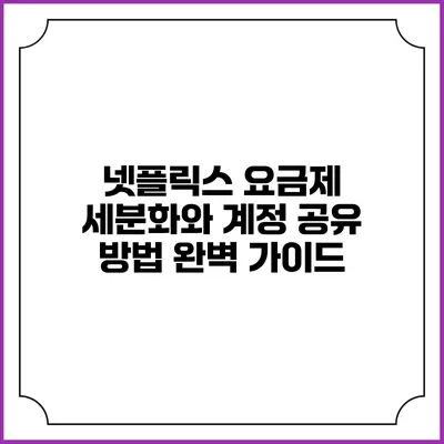 넷플릭스 요금제 세분화와 계정 공유 방법 완벽 가이드