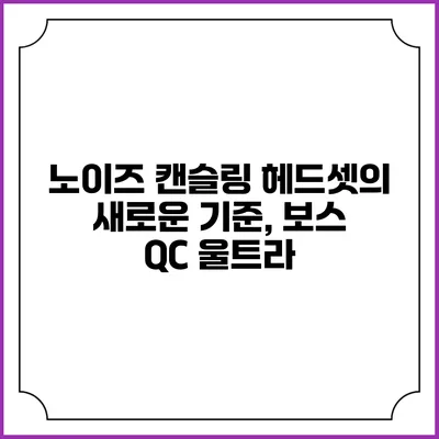 노이즈 캔슬링 헤드셋의 새로운 기준, 보스 QC 울트라