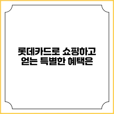 롯데카드로 쇼핑하고 얻는 특별한 혜택은?