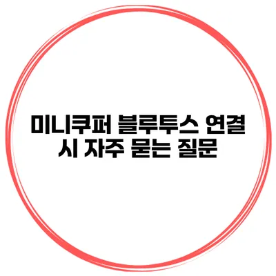 미니쿠퍼 블루투스 연결 시 자주 묻는 질문