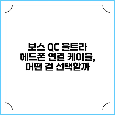 보스 QC 울트라 헤드폰 연결 케이블, 어떤 걸 선택할까?