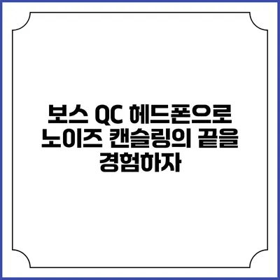 보스 QC 헤드폰으로 노이즈 캔슬링의 끝을 경험하자