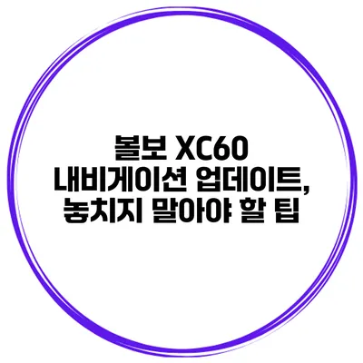 볼보 XC60 내비게이션 업데이트, 놓치지 말아야 할 팁