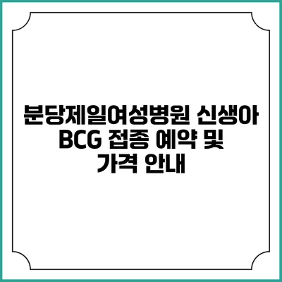 분당제일여성병원 신생아 BCG 접종: 예약 및 가격 안내