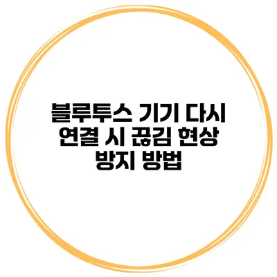 블루투스 기기 다시 연결 시 끊김 현상 방지 방법
