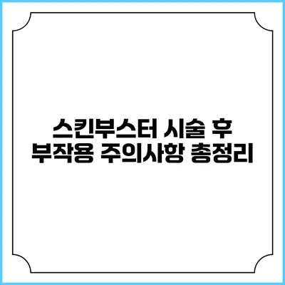 스킨부스터 시술 후 부작용 주의사항 총정리