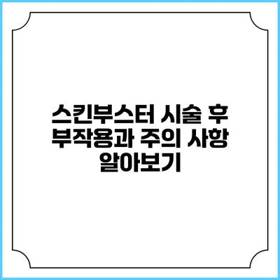 스킨부스터 시술 후 부작용과 주의 사항 알아보기