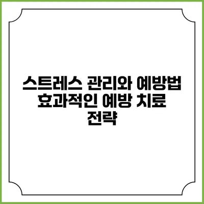 스트레스 관리와 예방법: 효과적인 예방 치료 전략