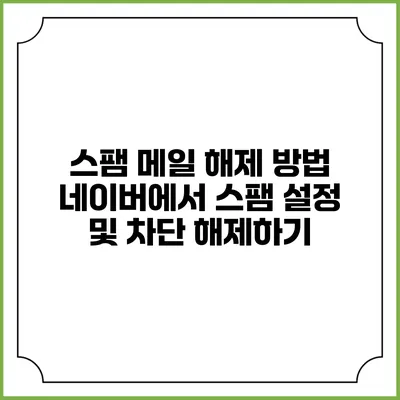 스팸 메일 해제 방법: 네이버에서 스팸 설정 및 차단 해제하기