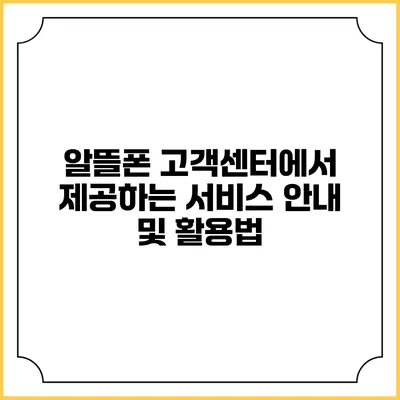 알뜰폰 고객센터에서 제공하는 서비스 안내 및 활용법