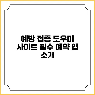 예방 접종 도우미 사이트: 필수 예약 앱 소개