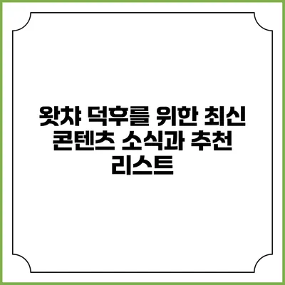 왓챠 덕후를 위한 최신 콘텐츠 소식과 추천 리스트